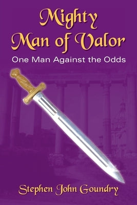 Mighty Man of Valor: One Man Against the Odds by Goundry, Stephen John