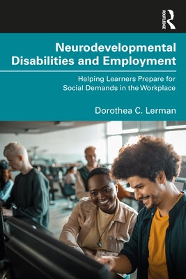 Neurodevelopmental Disabilities and Employment: Helping Learners Prepare for Social Demands in the Workplace by Lerman, Dorothea