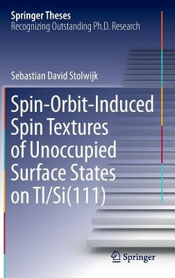 Spin-Orbit-Induced Spin Textures of Unoccupied Surface States on Tl/Si(111) by Stolwijk, Sebastian David