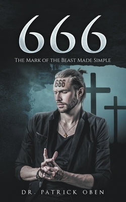 666: The Mark of the Beast Made Simple by Oben, Patrick