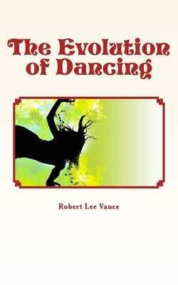 The Evolution of Dancing by Vance, Robert Lee J.