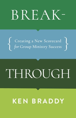Breakthrough: Creating a New Scorecard for Group Ministry Success by Braddy, Ken