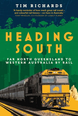 Heading South: Far North Queensland to Western Australia by Rail by Richards, Tim