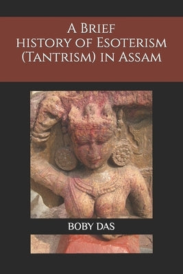 A brief study on Esoteric trend (Tantrism) in Assam by Das, Boby