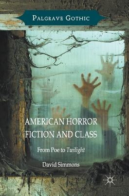 American Horror Fiction and Class: From Poe to Twilight by Simmons, David