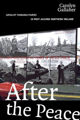 After the Peace: Loyalist Paramilitaries in Post-Accord Northern Ireland by Gallaher, Carolyn
