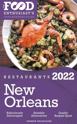 2022 New Orleans Restaurants - The Food Enthusiast's Long Weekend Guide by Delaplaine, Andrew