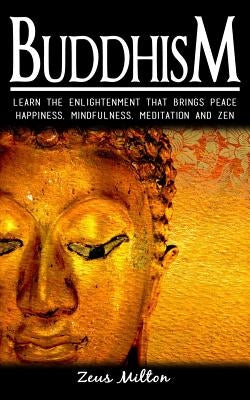 Buddhism: Learn the Enlightenment That Brings Peace. - Happiness, Mindfulness, Meditation & Zen by Publishing, Ash