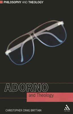 Adorno and Theology by Brittain, Christopher Craig