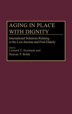 Aging in Place with Dignity: International Solutions Relating to the Low-Income and Frail Elderly by Heumann, Leonard