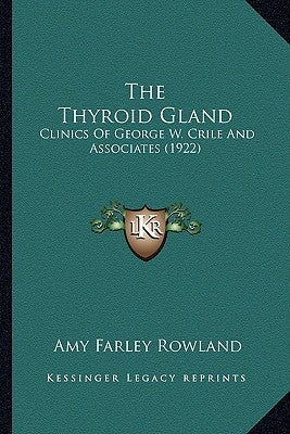 The Thyroid Gland: Clinics Of George W. Crile And Associates (1922) by Rowland, Amy Farley