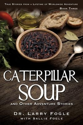 CATERPILLAR SOUP and Other Adventure Stories by Fogle, Larry Fogle with Sallie