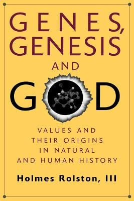 Genes, Genesis, and God: Values and Their Origins in Natural and Human History by Rolston, Holmes
