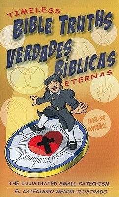 Timeless Bible Truths/Verdades Biblicas Eternas: The Illustrated Small Catechism/El Catecismo Menor Ilustrado by Jung, Scott L.