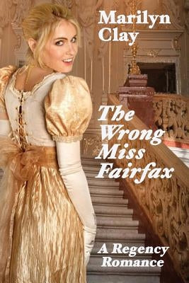 The Wrong Miss Fairfax: A Regency Romance by Clay, Marilyn