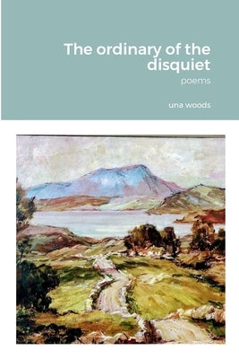 The ordinary of the disquiet: Poems by Woods, Una