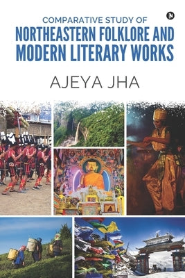 Comparative Study of Northeastern Folklore and Modern Literary Works by Ajeya Jha