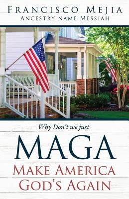 Why Don't we just MAGA Make America God's Again by Mejia, Francisco