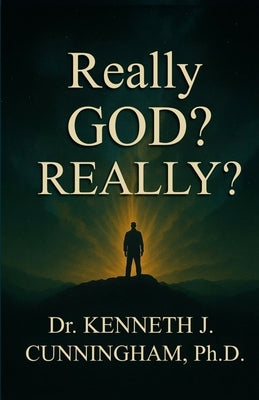 Really God? Really? by Cunningham, Kenneth J.