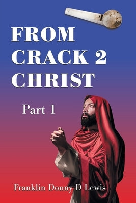 From Crack 2 Christ: Part 1 by Lewis, Franklin Donny D.