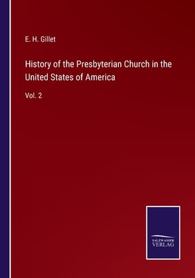 History of the Presbyterian Church in the United States of America: Vol. 2 by Gillet, E. H.