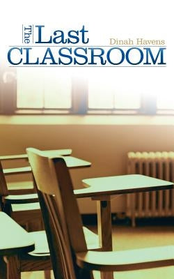 The Last Classroom by Havens, Dinah