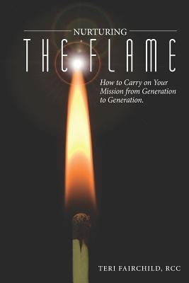 Nurturing the Flame: How to Carry on Your Mission from Generation to Generation. by McCarthy, Dan