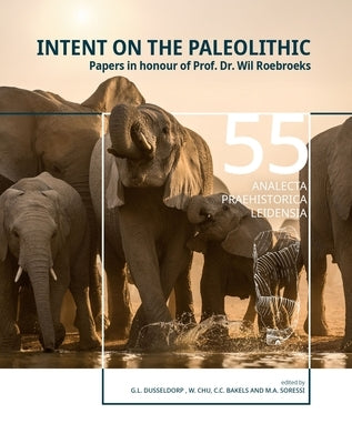 Intent on the Paleolithic: Papers in Honour of Prof. Dr. Wil Roebroeks by Dusseldorp, Gerrit L.