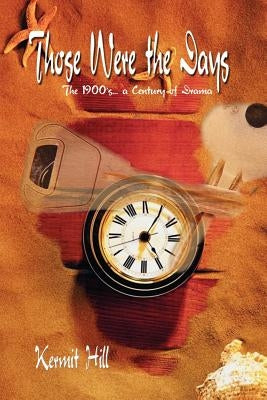 Those Were the Days: The 1900's. . .a Century of Drama by Hill, Kermit