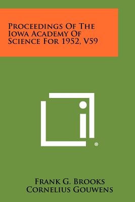 Proceedings of the Iowa Academy of Science for 1952, V59 by Brooks, Frank G.