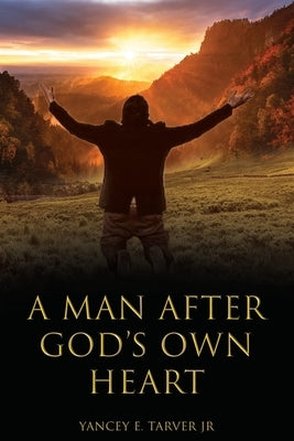 A Man after God's Own Heart by Tarver, Yancey E., Jr.