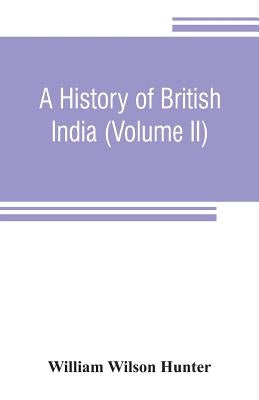 A history of British India (Volume II) by Wilson Hunter, William