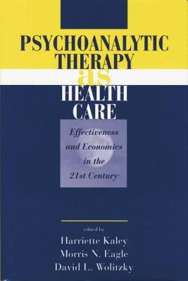 Psychoanalytic Therapy as Health Care: Effectiveness and Economics in the 21st Century by Kaley, Harriette
