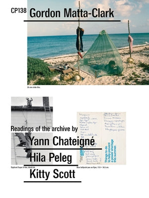 Gordon Matta-Clark: Cp138: Readings of the Archive by Yann Chateigné, Hila Peleg, Kitty Scott by Matta-Clark, Gordon