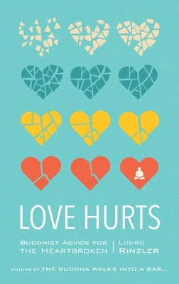 Love Hurts: Buddhist Advice for the Heartbroken by Rinzler, Lodro