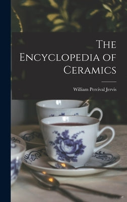 The Encyclopedia of Ceramics by Jervis, William Percival