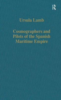 Cosmographers and Pilots of the Spanish Maritime Empire by Lamb, Ursula