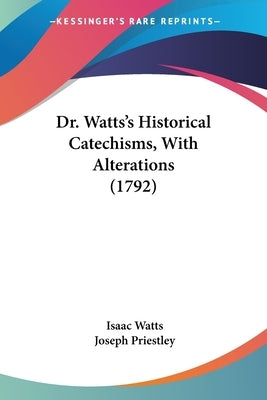 Dr. Watts's Historical Catechisms, With Alterations (1792) by Watts, Isaac