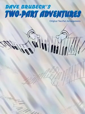 Dave Brubeck's Two-Part Adventures: Piano Arrangements by Brubeck, Dave