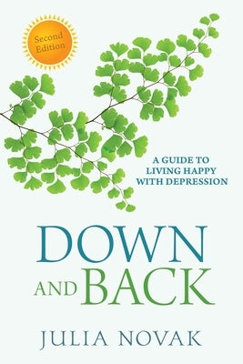 Down and Back: A Guide to Living Happy with Depression by Novak, Julia