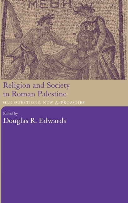 Religion and Society in Roman Palestine: Old Questions, New Approaches by Edwards, Douglas R.