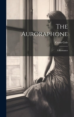 The Auroraphone: A Romance by Cole, Cyrus