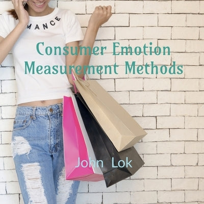 Consumer Emotion Measurement Methods by Lok, John