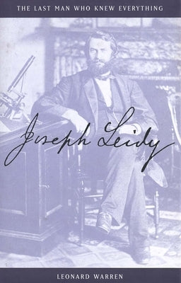Joseph Leidy: The Last Man Who Knew Everything by Warren, Leonard
