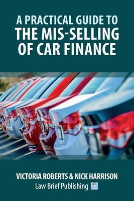 A Practical Guide to the Mis-Selling of Car Finance by Roberts, Victoria