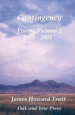 Contingency: Selected, Collected Poems, Volume Two 1989-2001 by Trott, James Howard