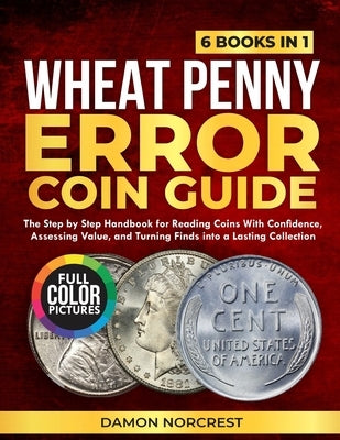 Wheat Penny Error Coin Guide: The step by step handbook for reading coins with confidence, assessing value, and turning finds into a lasting collectio by Norcrest, Damon