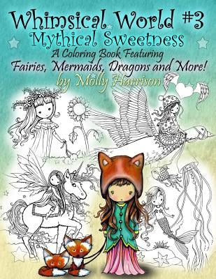 Whimsical World #3 Coloring Book - Mythical Sweetness: Fairies, Mermaids, Dragons and More! by Harrison, Molly