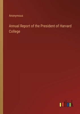 Annual Report of the President of Harvard College by Anonymous
