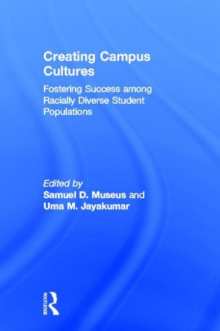 Creating Campus Cultures: Fostering Success Among Racially Diverse Student Populations by Museus, Samuel D.